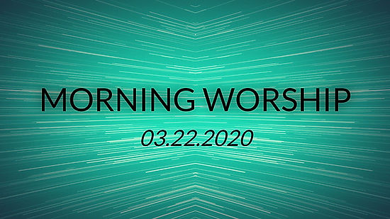 Morning worship 3-22-2020